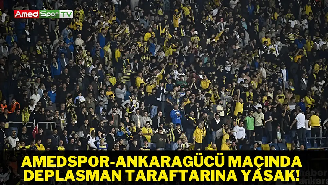 Amedspor-Ankaragücü maçında deplasman taraftarına yasak!