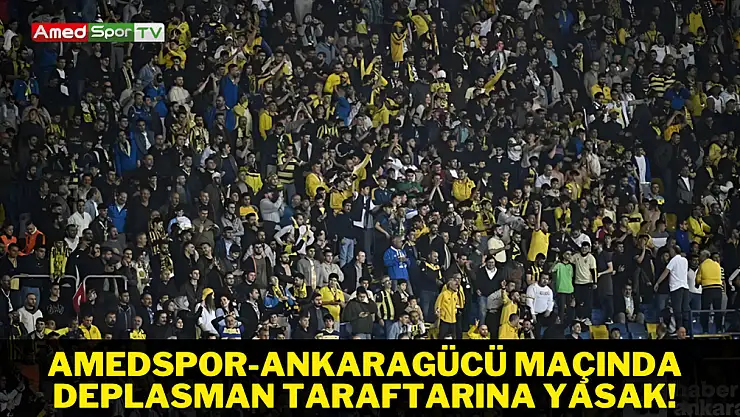 Amedspor-Ankaragücü maçında deplasman taraftarına yasak!
